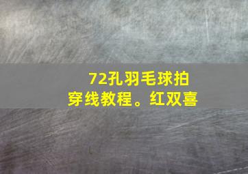 72孔羽毛球拍穿线教程。红双喜