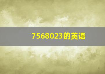 7568023的英语