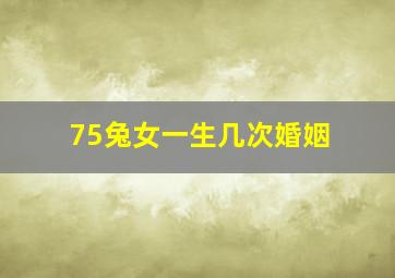 75兔女一生几次婚姻