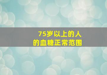 75岁以上的人的血糖正常范围