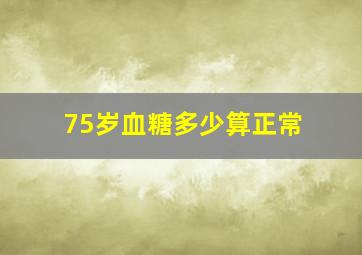 75岁血糖多少算正常