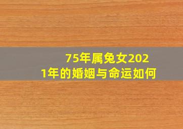 75年属兔女2021年的婚姻与命运如何