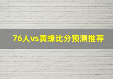 76人vs黄蜂比分预测推荐