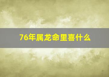 76年属龙命里喜什么