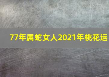 77年属蛇女人2021年桃花运