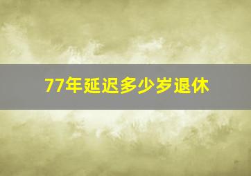 77年延迟多少岁退休