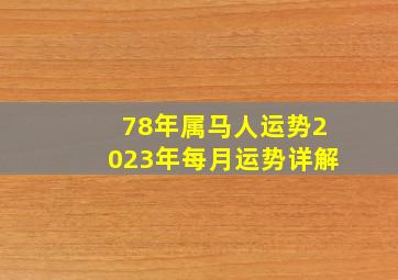 78年属马人运势2023年每月运势详解