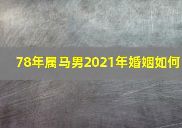 78年属马男2021年婚姻如何