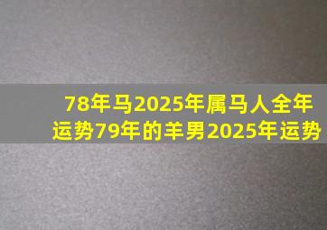 78年马2025年属马人全年运势79年的羊男2025年运势