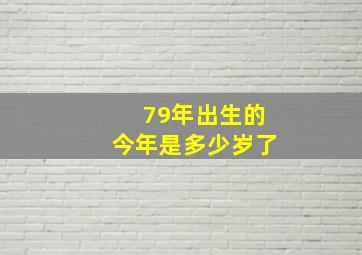 79年出生的今年是多少岁了