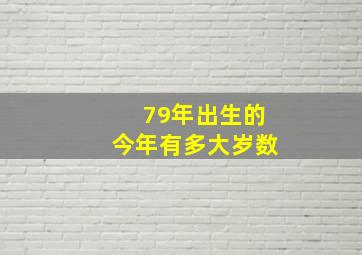 79年出生的今年有多大岁数