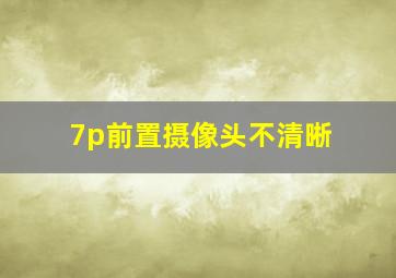 7p前置摄像头不清晰