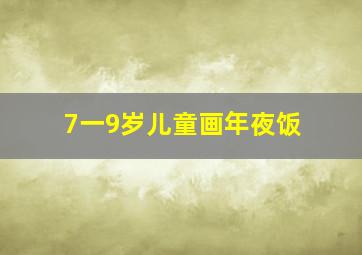 7一9岁儿童画年夜饭