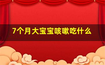 7个月大宝宝咳嗽吃什么