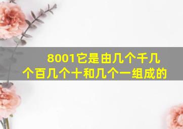 8001它是由几个千几个百几个十和几个一组成的