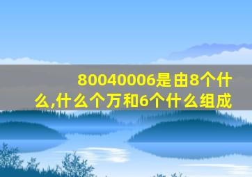 80040006是由8个什么,什么个万和6个什么组成