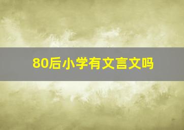 80后小学有文言文吗