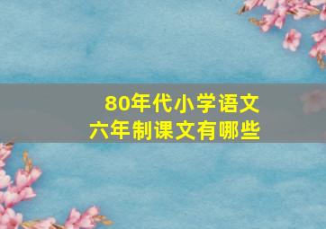 80年代小学语文六年制课文有哪些