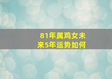 81年属鸡女未来5年运势如何