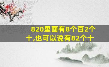 820里面有8个百2个十,也可以说有82个十