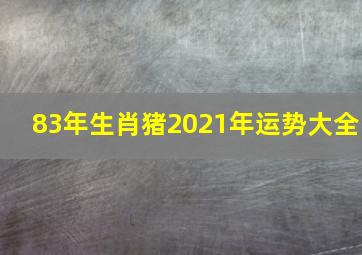 83年生肖猪2021年运势大全