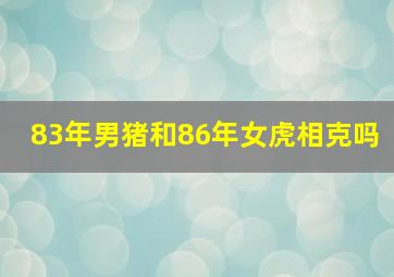 83年男猪和86年女虎相克吗