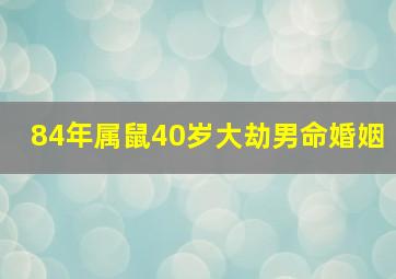 84年属鼠40岁大劫男命婚姻