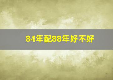 84年配88年好不好