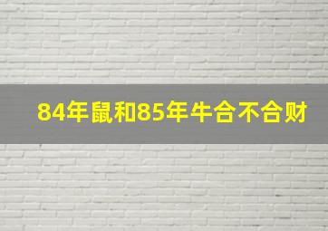 84年鼠和85年牛合不合财