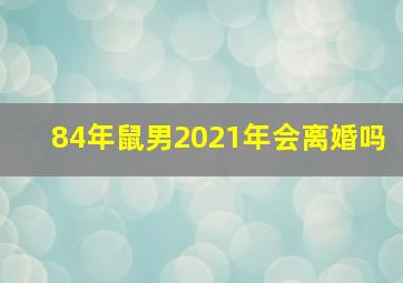 84年鼠男2021年会离婚吗