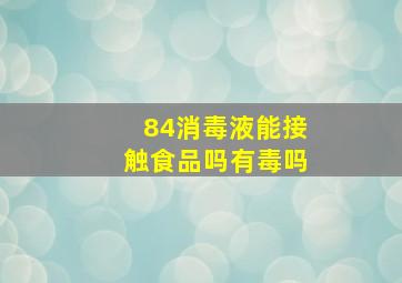 84消毒液能接触食品吗有毒吗