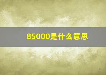 85000是什么意思