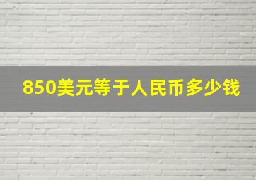 850美元等于人民币多少钱