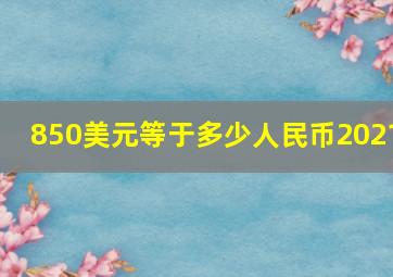 850美元等于多少人民币2021