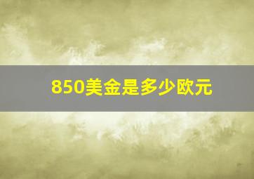 850美金是多少欧元