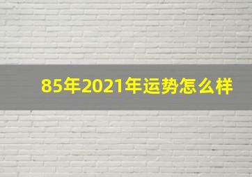 85年2021年运势怎么样