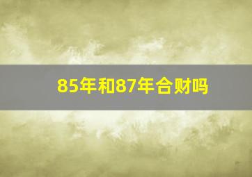 85年和87年合财吗