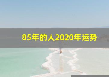 85年的人2020年运势