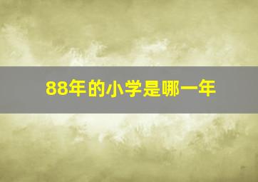 88年的小学是哪一年