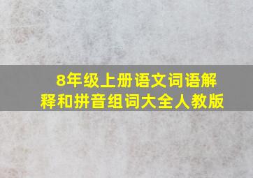 8年级上册语文词语解释和拼音组词大全人教版