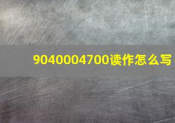 9040004700读作怎么写