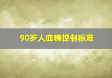 90岁人血糖控制标准