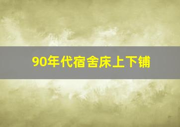 90年代宿舍床上下铺