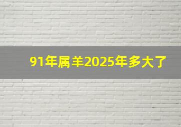 91年属羊2025年多大了