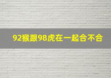 92猴跟98虎在一起合不合