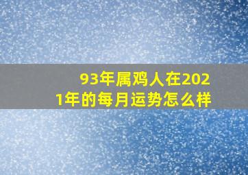 93年属鸡人在2021年的每月运势怎么样