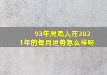 93年属鸡人在2021年的每月运势怎么样呀