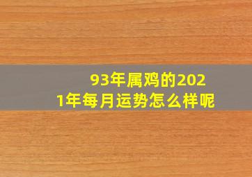 93年属鸡的2021年每月运势怎么样呢