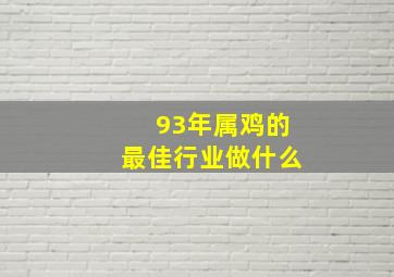 93年属鸡的最佳行业做什么