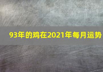 93年的鸡在2021年每月运势